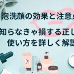 泡洗顔の効果と注意点！知らなきゃ損する正しい使い方を詳しく解説