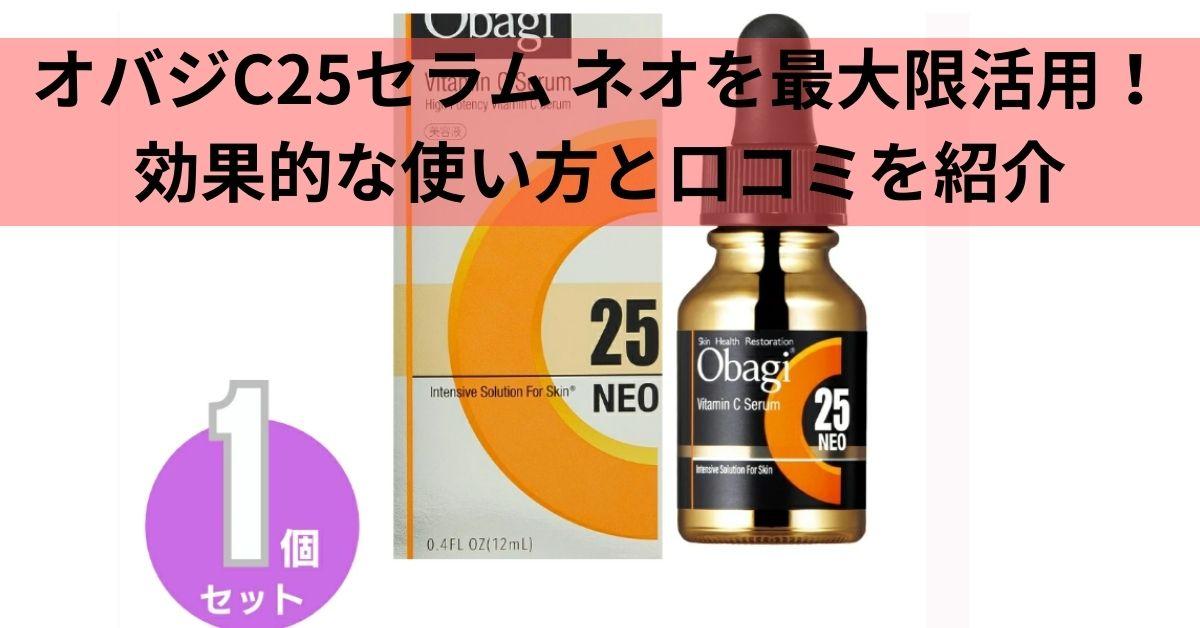 オバジC25セラム ネオを最大限活用！効果的な使い方と口コミを紹介