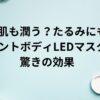乾燥肌も潤う？たるみにも！カレントボディLEDマスクの驚きの効果