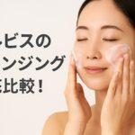 オルビスのクレンジング徹底比較！あなたに最適なタイプはどれ？