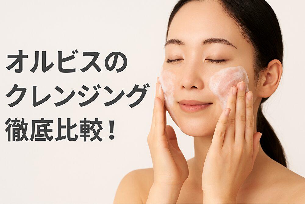 オルビスのクレンジング徹底比較！あなたに最適なタイプはどれ？