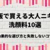 市販で買える大人ニキビ洗顔料10選｜効果的な選び方と失敗しないコツ