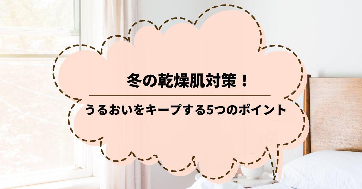 冬の乾燥肌対策！うるおいをキープする5つのポイント